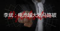 李斌：电池越大对马路破坏越大