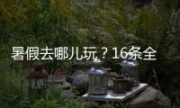 暑假去哪儿玩	？16条全国暑期避暑旅游路线来了
