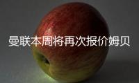 曼联本周将再次报价姆贝莫
！巴萨欲租借拉什福德�！马竞运作新中场