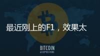 最近刚上的F1，效果太炸裂了！