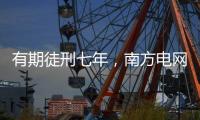 有期徒刑七年�
，南方电网原党组成员龙飞受贿案一审宣判