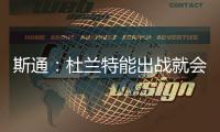 斯通：杜兰特能出战就会出战 我们阵容深度不错 其他球员会站出来