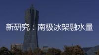 新研究：南极冰架融水量远高于先前预测