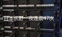 日本长野一夜连震47次，“可能发生更大地震”