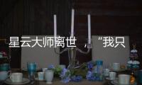 星云大师离世 ，“我只是一个平凡的出家人”