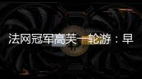 法网冠军高芙一轮游：早知道不回美国；佩古拉	：不应打热身赛