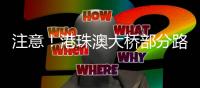 注意！港珠澳大桥部分路段6月27日实施临时交通管制