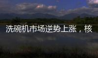 洗碗机市场逆势上涨，核心技术成品牌主要竞争方向