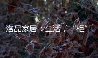 洛品家居
：生活
，“柜”在精彩