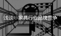 浅谈：家具行业品牌竞争之三大要点