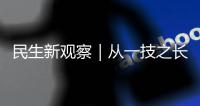 民生新观察｜从一技之长到人生舞台
，如何点亮残疾人就业圆梦之光？