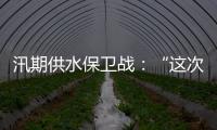 汛期供水保卫战：“这次旱灾给了我们一个教训”