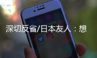 深切反省/日本友人：想要民族觉醒 必须正视历史