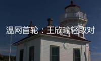 温网首轮	：王欣瑜轻取对手晋级 郑钦文苦战出局