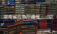 湖南省应急厅通报：“吹哨人”获奖励