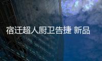 宿迁超人厨卫告捷 新品发布现场订货超100万