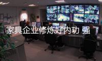 家具企业修炼好内功 强化自身实力