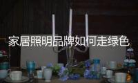 家居照明品牌如何走绿色营销之路?