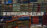 家居照明品牌应该在淡季努力打造美丽的风景