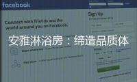 安雅淋浴房：缔造品质体验，打造健康沐浴时光!
