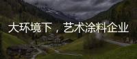 大环境下，艺术涂料企业塑造深刻的品牌形象是关键