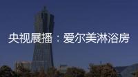 央视展播：爱尔美淋浴房精心传授沐浴小常识