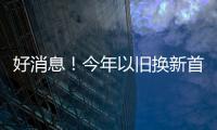 好消息
！今年以旧换新首批资金810亿元来了