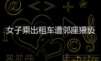女子乘出租车遭邻座猥亵	，内蒙古警方通报