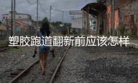 塑胶跑道翻新前应该怎样铲除
，旧塑胶跑道铲除办法推荐