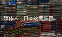媒体人：日本这套阵容一般只有下限 半场0