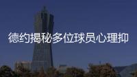 德约揭秘多位球员心理抑郁！从小被硬逼打球
、社交媒体
、严苛赛程