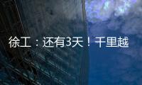 徐工：还有3天�！千里越界 一方通行
