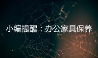 小编提醒
：办公家具保养需“因材施保”