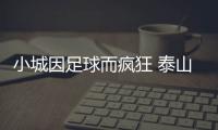 小城因足球而疯狂 泰山B队主场上座率创新高