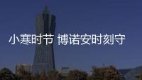 小寒时节 博诺安时刻守护家人温暖
