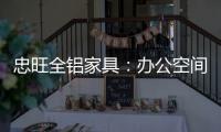 忠旺全铝家具：办公空间距5A级办公就差这么一点