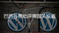 巴西各界批评美国关税威胁“站不住脚”