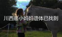川西最小妈妈遗体已找到！被冲20公里泡8天	，水势湍急打捞难度大