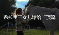 希拉里干女儿嫁给“顶流资本”，分享250亿金融帝国