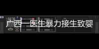 广西一医生暴力接生致婴儿残疾
？官方通报