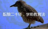 酝酿二十年，学前教育法出台：36次提及“安全”