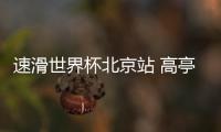 速滑世界杯北京站 高亭宇领衔中国速度滑冰队