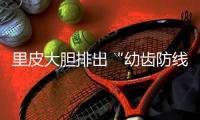 里皮大胆排出“幼齿防线” 90后小将首秀表现可圈可点