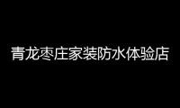 青龙枣庄家装防水体验店盛大开业