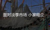 面对淡季市场 小家电企业不能有淡季思想
