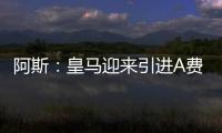 阿斯�：皇马迎来引进A费的最后时刻，将商讨降低解约金款项