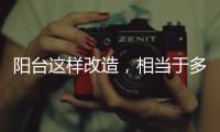 阳台这样改造	，相当于多个阳光房