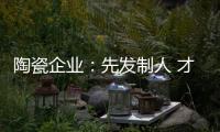 陶瓷企业	：先发制人 才能扬帆出海