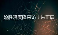 险胜喀麦隆采访
！朱正展高情商
，回应决胜期发挥，秀中文示爱！
