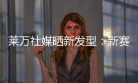 莱万社媒晒新发型
：新赛季�，新发型，同样的目标